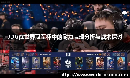 JDG在世界冠军杯中的耐力表现分析与战术探讨